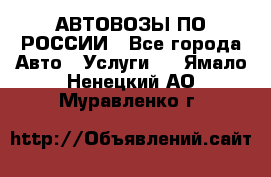 АВТОВОЗЫ ПО РОССИИ - Все города Авто » Услуги   . Ямало-Ненецкий АО,Муравленко г.